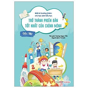 Nhật Kí Trưởng Thành Cho Học Sinh Tiểu Học - Độc Lập - Trở Thành Phiên Bản Tốt Nhất Của Chính Mình - Thanh Nhật Minh
