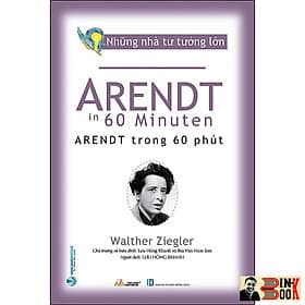 NHỮNG NHÀ TƯ TƯỞNG LỚN: ARENDT Trong 60 Phút – Walther Ziegler – Văn Lang – NXB Hồng Đức (Bìa mềm) - Làn