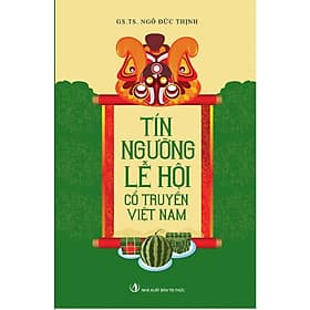 Tín Ngưỡng Lễ Hội Cổ Truyền Việt Nam - GS. TS. Ngô Đức Thịnh - (bìa mềm) - Nam Việt