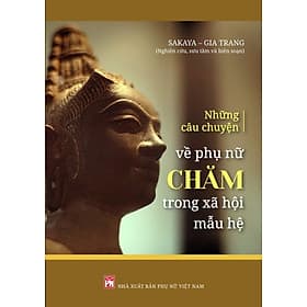 NHỮNG CÂU CHUYỆN VỀ PHỤ NỮ CHĂM TRONG XÃ HỘI MẪU HỆ