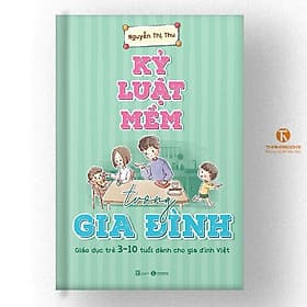 Kỷ luật mềm trong gia đình: Giáo dục trẻ 3 – 10 tuổi dành cho gia đình Việt