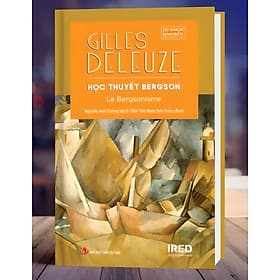 HỌC THUYẾT BERGSON - Gilles DELEUZE - Nguyễn Anh Cường dịch - IRED Books - Nhà xuất bản Tri Thức. - Tri Thức