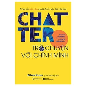 Chatter - Trò chuyện với chính mình: Tiếng nói nội tâm quyết định cuộc đời của bạn - Tác giả: Ethan Kross - Bản Quyền - Minh