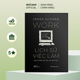 Lịch sử việc làm - cách sử dụng thời gian của nhân loại (James Suzman) (Nhã Nam Official)