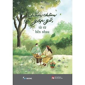 Sách Chầm Chậm Gặp Gỡ, Từ Từ Bên Nhau - An.