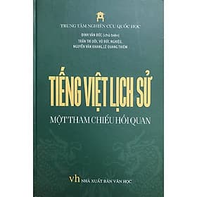 bìa cứng - Tiếng Việt Lịch Sử - Một Tham Chiếu Hồi Quan - TRUNG TÂM NGHIÊN CỨU QUỐC HỌC (Đinh Văn Đức) - An Nam