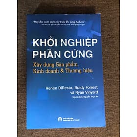 KHỞI NGHIỆP PHẦN CỨNG: XÂY DỰNG SẢN PHẨM, KINH DOANH VÀ THƯƠNG HIỆU (Renee Diresta; Brady Forrest; Ryan Vinyard) - An Nam