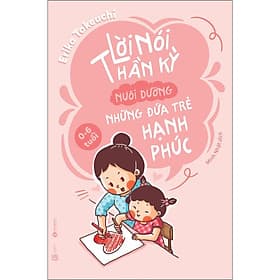 Sách Lời Nói Thần Kỳ Nuôi Dưỡng Những Đứa Trẻ Hạnh Phúc: 0 - 6 Tuổi - Hạ