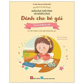 Mọi Điều Bé Gái Cần Phải Biết - Giáo Dục Giới Tính Và Nhân Cách Dành Cho Bé Gái - Tớ Là Cô Bé Tự Lập - Dạy Trẻ Kỹ Năng Tự Giác Hoàn Thành Công Việc - Gã
