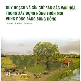 Sách Quy Hoạch Và Gìn Giữ Bản Sắc Văn Hóa Trong Xây Dựng Nông Thôn Mới Vùng Đồng Bằng Sông Hồng - Vũ