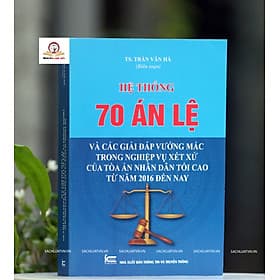 Hệ thống 70 Án lệ và các Giải đáp vướng mắc trong nghiệp vụ xét xử của Tòa án nhân dân tối cao từ năm 2016 đến nay - An Nam