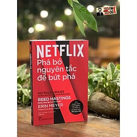NETFLIX - PHÁ BỎ NGUYÊN TẮC ĐỂ BỨT PHÁ – Reed Hastings, Erin Meyer – Trần Thị Ngân Tuyến dịch –NXB Trẻ - 