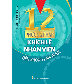 Sách 12 Phương Pháp Khích Lệ Nhân Viên Tiền Không Làm Được - Phương Phương