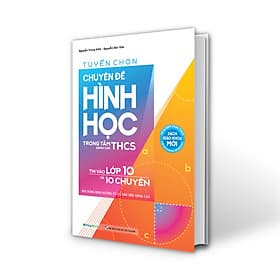 Sách Tuyển chọn chuyên đề Hình học - Trọng tâm dành cho THCS - Thi vào lớp 10 và 10 chuyên - Nội dung định hướng từ cơ bản đến nâng cao