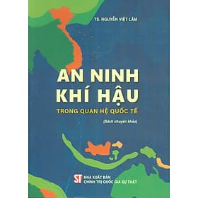 An Ninh Khí Hậu Trong Quan Hệ Quốc Tế (Sách Chuyên Khảo) - TS. Nguyễn Việt Lâm - Nguyễn Việt