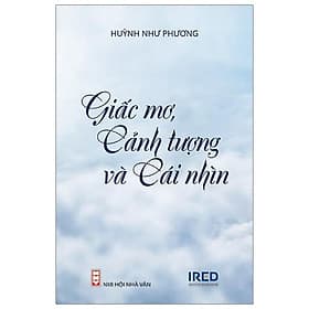 Sách Giấc Mơ, Cảnh Tượng Và Cái Nhìn - Huỳnh Như Phương - IRED Books - Viện Nghiên Cứu Phát Triển Giáo Dục Ired