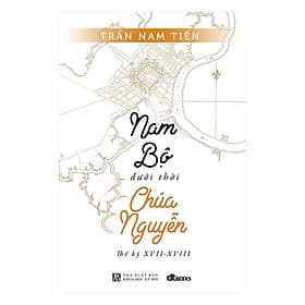 Sách Nam Bộ Dưới Thời Chúa Nguyễn - Thế Kỷ XVII – XVIII - Nguyễn Nam