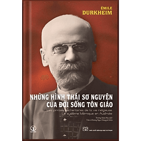 Những Hình Thái Sơ Nguyên Của Đời Sống Tôn Giáo - Les Formes Élémentaires de la Vie Religieuse - NG.UYÊN