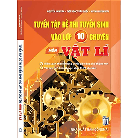 Tuyển Tập Đề Thi Tuyển Sinh Vào Lớp 10 Chuyên Môn Vật Lí - An Thi