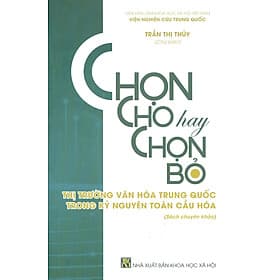 Chọn Cho Hay Chọn Cho Bỏ - Thị Trường Văn Hóa Trung Quốc Trong Kỷ Nguyên Toàn Cầu Hóa (Sách chuyên khảo) - Nguyên