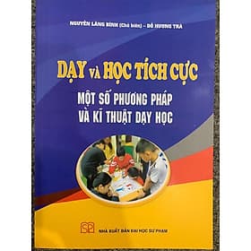 Dạy và học tích cực một số phương pháp và kĩ thuật dạy học - Phương Phương