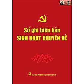 SỔ GHI BIÊN SINH HOẠT CHUYÊN ĐỀ – Phạm Thị Thinh biên soạn - Đảng Cộng sản Việt Nam - NXB. Chính trị Quốc gia Sự thật - Nhà xuất bản Larousse