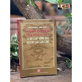 NHÂN QUYỀN CỦA NGƯỜI VIỆT - TỪ BỘ LUẬT HỒNG ĐỨC ĐẾN BỘ LUẬT GIA LONG - Phan Đăng Thanh - Trương Thị Hòa –- Nxb Tổng hợp Tp Hồ Chí Minh (bìa mềm) - Phan Thị Thanh Nhàn