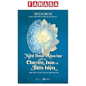Nghệ Thuật Và Khoa Học Của Sự Chuyển Hóa Và Biểu Hiện - Minh Kiến Từ Phật Giáo Và Thần Kinh Học - Minh Kiên