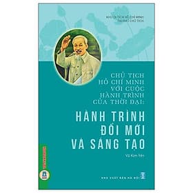 Chủ Tịch Hồ Chí Minh Với Cuộc Hành Trình Của Thời Đại - Hành Trình Đổi Mới Và Sáng Tạo - Minh
