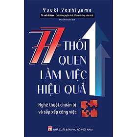 Tủ Sách Kaizen - 77 Thói Quen Làm Việc Hiệu Quả: Nghệ Thuật Chuẩn Bị Và Sắp Xếp Công Việc Con Đường Ngắn Nhất Để Thành Công Sớm Nhất