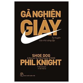 Gã Nghiện Giày - Tự Truyện Của Nhà Sáng Lập Ni.ke - Gã