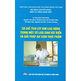 Cơ Chế Tích Luỹ Kim Loại Nặng Trong Một Số Loài Sinh Vật Biển Và Giải Pháp An Toàn Thực Phẩm (Bộ Sách Chuyên Khảo Biển Và Công Nghệ Biển) (Bìa Cứng) - Kim Ân