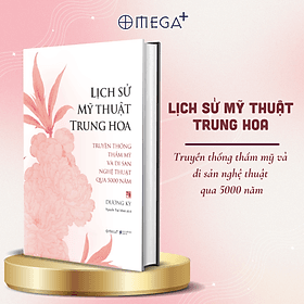 Sách Lịch Sử Mỹ Thuật Trung Hoa - Truyền Thống Thẩm Mỹ Và Di Sản Nghệ Thuật Qua 5000 Năm - Dương Kỳ - Omega Plus - 