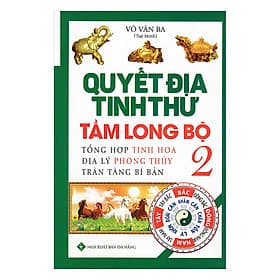 Quyết Địa Tinh Thư Tầm Long Bộ - Tổng Hợp Tinh Hoa Địa Lý Phong Thủy Trân Tàng Bí Ẩn (Tập 2) - 
