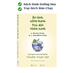 Ăn Lành Sống Mạnh Trái Đất Thêm Xanh - Sức Mạnh Của Chế Độ Ăn Thực Vật Toàn Phần - An Lan