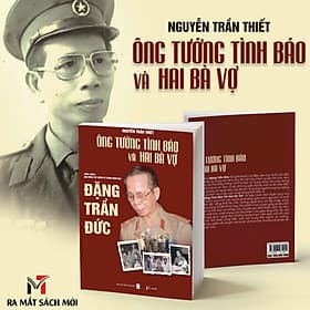 ÔNG TƯỚNG TÌNH BÁO VÀ HAI BÀ VỢ - Thiếu tướng Anh hùng LLVTND Đặng Trần Đức - Nguyễn Trần Thiết – Sách Miền Trung - Trần Bá Hà