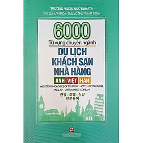 6000 Từ Vựng Chuyên Ngành Du Lịch Khách Sạn Nhà Hàng (Anh - Việt - Hàn) - Ánh Nga