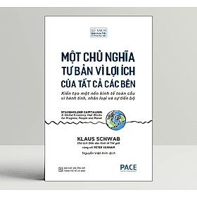 Một Chủ Nghĩa Tư Bản Vì Lợi Ích Của Tất Cả Các Bên (Stakeholder Capitalism - A Global Economy That Works For Progress, People and Planet) - Klaus Schwab, Peter Vanham - PACE Books - Lợi Ỷ Ân