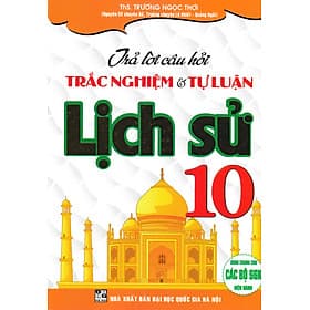 Sách tham khảo- Trả Lời Câu Hỏi Trắc Nghiệm Và Tự Luận Lịch Sử 10 (Biên Soạn Theo Chương Trình GDPT Mới)_HA - Theo Theobald