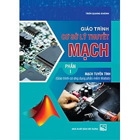 Giáo Trình Cơ Sở Lý Thuyết Mạch, Phần I - Mạch Tuyến Tính (Giáo trình có ứng dụng phần mềm Matlab) - Bản in năm 2023 - Trần Quang Dũng
