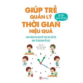 Giúp Trẻ Quản Lý Thời Gian Hiệu Quả: Hình Thành Thói Quen Tốt Theo Trẻ Suốt Đời Ngay Từ Giai Đoạn Tiểu Học - Lý Gia