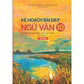 Kế Hoạch Bài Dạy Ngữ Văn 10 Bộ Kết Nối Tri Thức Với Cuộc Sống - Tập 2 - Tri Thức