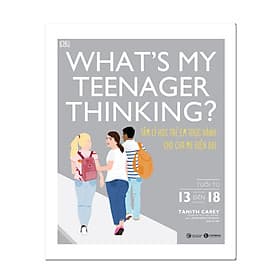 What’s my teenager thinking? Tâm lý học trẻ em thực hành cho cha mẹ hiện đại (từ 13 đến 18 tuổi) - Thái hà - Chà