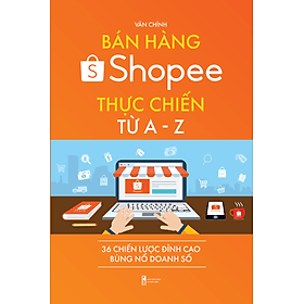 Bán hàng Shopee thực chiến từ A - Z - 36 chiến lược đỉnh cao bùng nổ doanh số - Do
