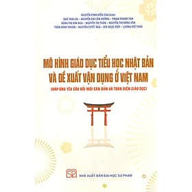 Mô Hình Giáo Dục Tiểu Học Nhật Bản Và Đề Xuất Vận Dụng Ở Việt Nam (Đáp ứng yêu cầu đổi mới căn bản và toàn diện giáo dục) - Phạm Việt