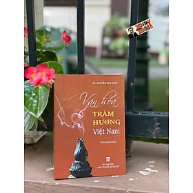 VĂN HÓA TRẦM HƯƠNG VIỆT NAM - TS. Nguyễn Duy Thái – NXB CTQGST - Duy Văn