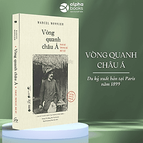 Vòng Quanh Châu Á - Nam Kỳ, Trung Kỳ, Bắc Kỳ (Du Ký Xuất Bản Tại Paris Năm 1899 - Tài Liệu Lần Đầu Công Bố- Tác giả: Marcel Monnier) - A Nam