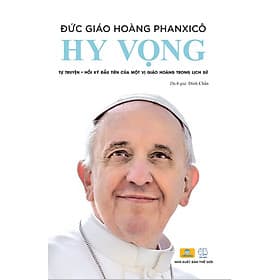 Hy Vọng - Đức Giáo Hoàng PHANXICO - Tự Truyện Đầu Tiên Của Một Vị Giáo Hoàng Trong Lịch Sử - ndbooks - Hoàng Dân