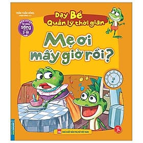 Rèn Luyện Kỹ Năng Sống Cho Trẻ 2-10 Tuổi - Dạy Bé Quản Lý Thời Gian - Mẹ Ơi Mấy Giờ Rồi? - Lý Gia