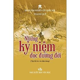 NHỮNG KỶ NIỆM DỌC ĐƯỜNG ĐỜI – Thanh Quế (tập hồi ức và chân dung) - Trung tâm Nghiên cứu Quốc Học - Thanh Thanh